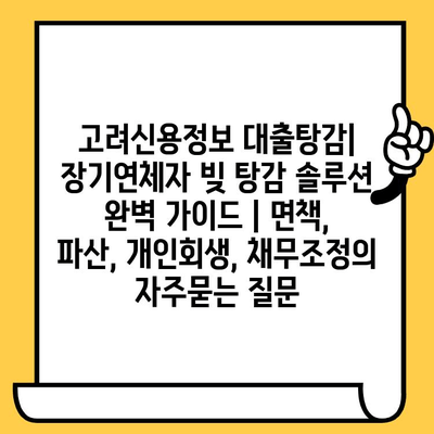 고려신용정보 대출탕감| 장기연체자 빚 탕감 솔루션 완벽 가이드 | 면책, 파산, 개인회생, 채무조정