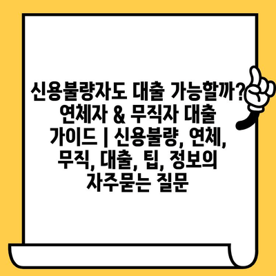 신용불량자도 대출 가능할까? 연체자 & 무직자 대출 가이드 | 신용불량, 연체, 무직, 대출, 팁, 정보