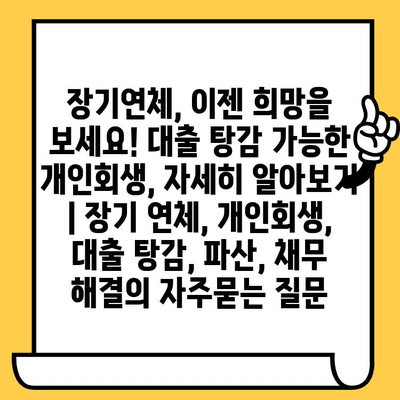 장기연체, 이젠 희망을 보세요! 대출 탕감 가능한 개인회생, 자세히 알아보기 | 장기 연체, 개인회생, 대출 탕감, 파산, 채무 해결