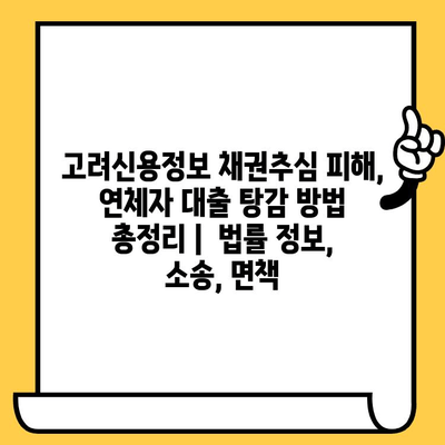 고려신용정보 채권추심 피해, 연체자 대출 탕감 방법 총정리 |  법률 정보, 소송, 면책