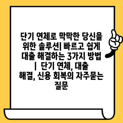 단기 연체로 막막한 당신을 위한 솔루션| 빠르고 쉽게 대출 해결하는 3가지 방법 |  단기 연체, 대출 해결, 신용 회복