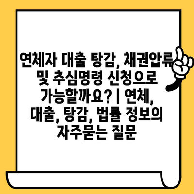 연체자 대출 탕감, 채권압류 및 추심명령 신청으로 가능할까요? | 연체, 대출, 탕감, 법률 정보