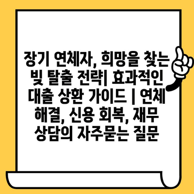 장기 연체자, 희망을 찾는 빚 탈출 전략| 효과적인 대출 상환 가이드 | 연체 해결, 신용 회복, 재무 상담