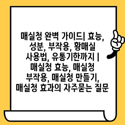 매실청 완벽 가이드| 효능, 성분, 부작용, 황매실 사용법, 유통기한까지 | 매실청 효능, 매실청 부작용, 매실청 만들기, 매실청 효과