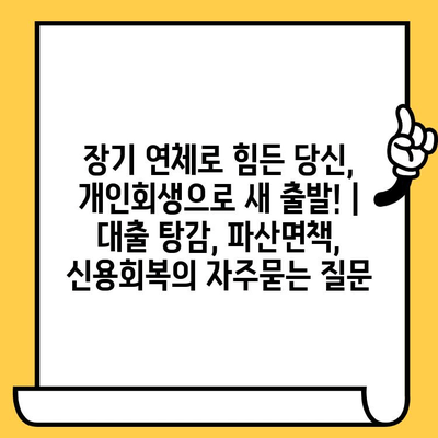 장기 연체로 힘든 당신, 개인회생으로 새 출발! | 대출 탕감, 파산면책, 신용회복