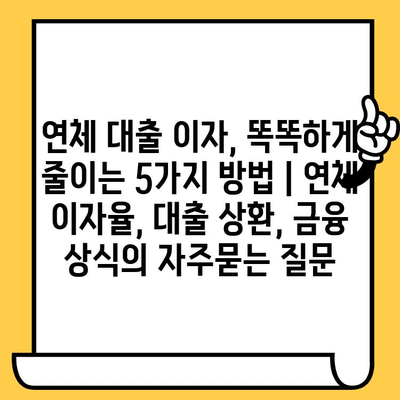 연체 대출 이자, 똑똑하게 줄이는 5가지 방법 | 연체 이자율, 대출 상환, 금융 상식