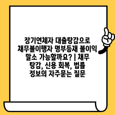 장기연체자 대출탕감으로 채무불이행자 명부등재 불이익 말소 가능할까요? | 채무 탕감, 신용 회복, 법률 정보