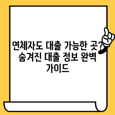 연체자도 대출 가능한 곳? 숨겨진 대출 정보 완벽 가이드 | 연체, 신용불량, 대출, 금융, 정보