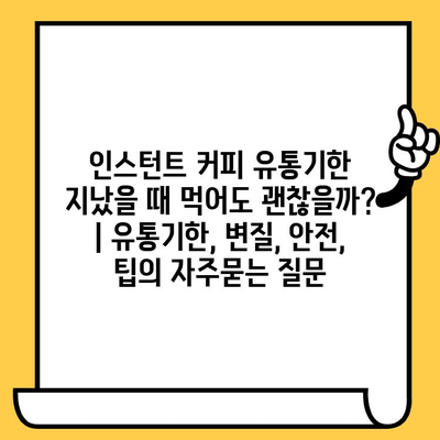 인스턴트 커피 유통기한 지났을 때 먹어도 괜찮을까? | 유통기한, 변질, 안전, 팁