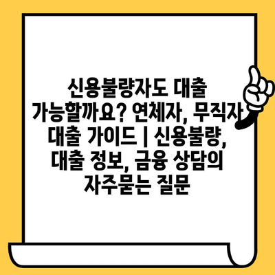 신용불량자도 대출 가능할까요? 연체자, 무직자 대출 가이드 | 신용불량, 대출 정보, 금융 상담