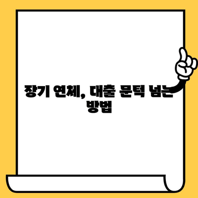 장기 연체자도 가능한 대출 정보| 어디서 어떻게 알아볼까요? | 신용불량, 대출 팁, 금융 상담