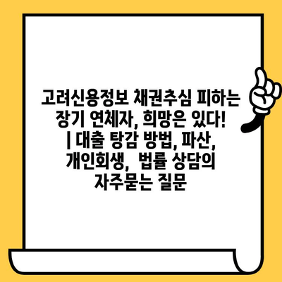 고려신용정보 채권추심 피하는 장기 연체자, 희망은 있다! | 대출 탕감 방법, 파산, 개인회생,  법률 상담