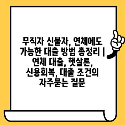 무직자 신불자, 연체에도 가능한 대출 방법 총정리 | 연체 대출, 햇살론, 신용회복, 대출 조건