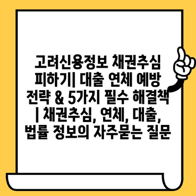 고려신용정보 채권추심 피하기| 대출 연체 예방 전략 & 5가지 필수 해결책 | 채권추심, 연체, 대출,  법률 정보