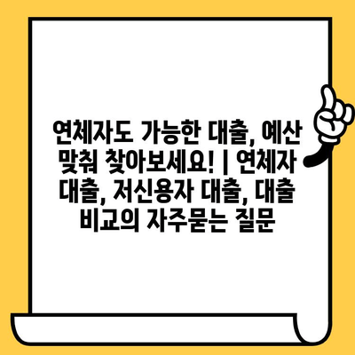 연체자도 가능한 대출, 예산 맞춰 찾아보세요! | 연체자 대출, 저신용자 대출, 대출 비교