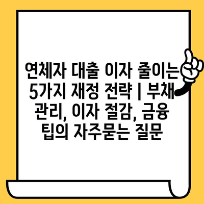 연체자 대출 이자 줄이는 5가지 재정 전략 | 부채 관리, 이자 절감, 금융 팁