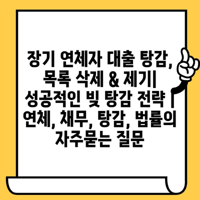 장기 연체자 대출 탕감, 목록 삭제 & 제기| 성공적인 빚 탕감 전략 | 연체, 채무, 탕감, 법률