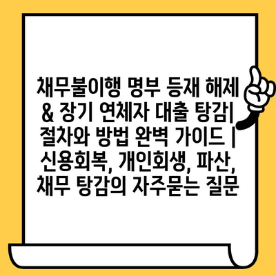 채무불이행 명부 등재 해제 & 장기 연체자 대출 탕감|  절차와 방법 완벽 가이드 | 신용회복, 개인회생, 파산, 채무 탕감