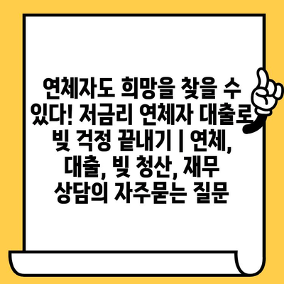 연체자도 희망을 찾을 수 있다! 저금리 연체자 대출로 빚 걱정 끝내기 | 연체, 대출, 빚 청산, 재무 상담