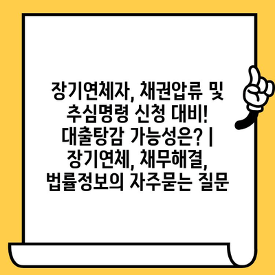 장기연체자, 채권압류 및 추심명령 신청 대비! 대출탕감 가능성은? | 장기연체, 채무해결, 법률정보