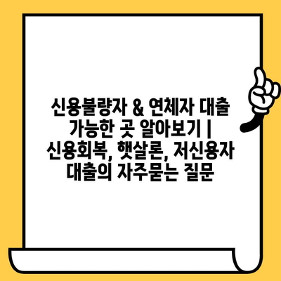 신용불량자 & 연체자 대출 가능한 곳 알아보기 | 신용회복, 햇살론, 저신용자 대출