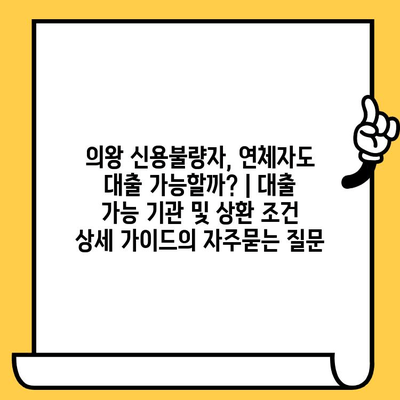 의왕 신용불량자, 연체자도 대출 가능할까? | 대출 가능 기관 및 상환 조건 상세 가이드