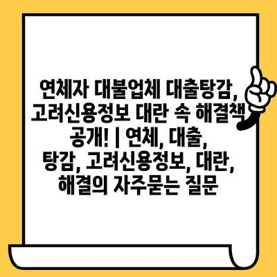 연체자 대불업체 대출탕감, 고려신용정보 대란 속 해결책 공개! | 연체, 대출, 탕감, 고려신용정보, 대란, 해결