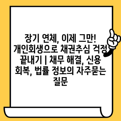 장기 연체, 이제 그만! 개인회생으로 채권추심 걱정 끝내기 | 채무 해결, 신용 회복, 법률 정보