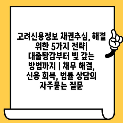 고려신용정보 채권추심, 해결 위한 5가지 전략| 대출탕감부터 빚 갚는 방법까지 | 채무 해결, 신용 회복, 법률 상담