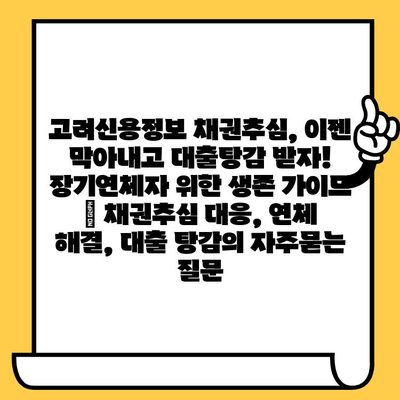 고려신용정보 채권추심, 이젠 막아내고 대출탕감 받자! 장기연체자 위한 생존 가이드 | 채권추심 대응, 연체 해결, 대출 탕감