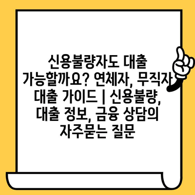 신용불량자도 대출 가능할까요? 연체자, 무직자 대출 가이드 | 신용불량, 대출 정보, 금융 상담