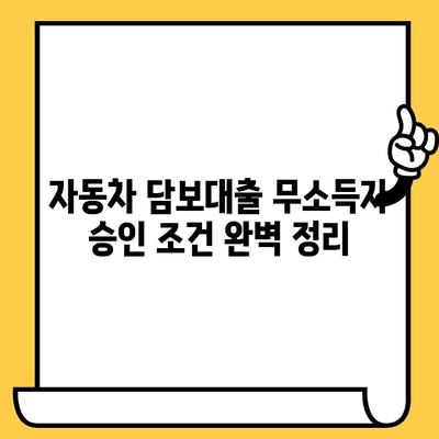 자동차 담보대출 무소득자 승인 조건 완벽 정리 | 무소득, 자동차 담보대출, 승인 조건, 대출 가이드