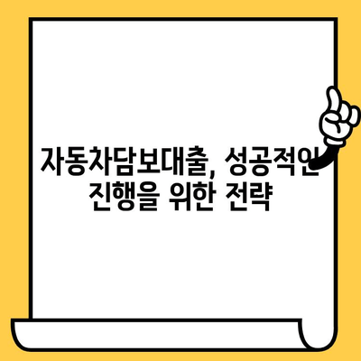 자동차담보대출 조건 완벽 분석 & 원활한 절차 진행 가이드 | 대출 조건, 필요 서류, 주의 사항, 성공 전략