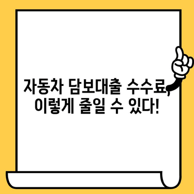 자동차 담보대출 수수료, 생각보다 더 비싸다? | 숨겨진 수수료, 비교분석, 절약 팁