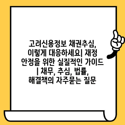 고려신용정보 채권추심, 이렇게 대응하세요| 재정 안정을 위한 실질적인 가이드 | 채무, 추심, 법률, 해결책