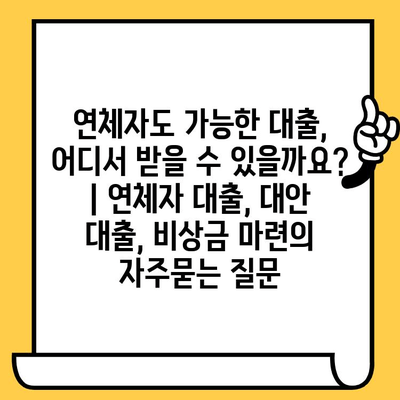 연체자도 가능한 대출, 어디서 받을 수 있을까요? | 연체자 대출, 대안 대출, 비상금 마련