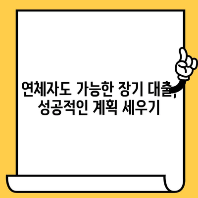 연체자도 가능! 이자 부담 줄이는 장기 대출 계획 세우기 | 연체, 대출, 이자율, 장기, 계획, 전략