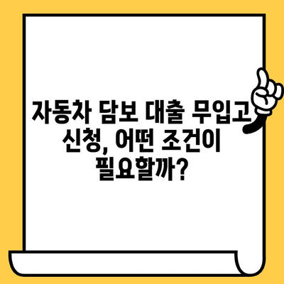 자동차 담보 대출 무입고 신청, 심사 기준 완벽 정복 | 자동차 담보대출, 무입고, 신청, 심사, 조건, 기준, 알아보기