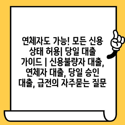 연체자도 가능! 모든 신용 상태 허용| 당일 대출 가이드 | 신용불량자 대출, 연체자 대출, 당일 승인 대출, 급전