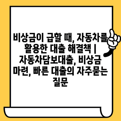 비상금이 급할 때, 자동차를 활용한 대출 해결책 | 자동차담보대출, 비상금 마련, 빠른 대출