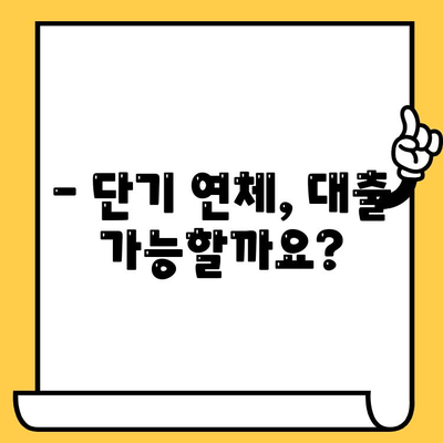 단기 연체 이력, 대출 어떻게 받을까요? | 단기 연체자 대출, 신용회복, 대출 승인 가이드