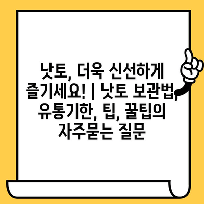 낫토, 더욱 신선하게 즐기세요! | 낫토 보관법, 유통기한, 팁, 꿀팁