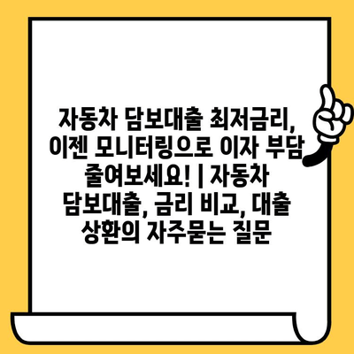 자동차 담보대출 최저금리, 이젠 모니터링으로 이자 부담 줄여보세요! | 자동차 담보대출, 금리 비교, 대출 상환