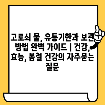 고로쇠 물, 유통기한과 보관 방법 완벽 가이드 | 건강, 효능, 봄철 건강