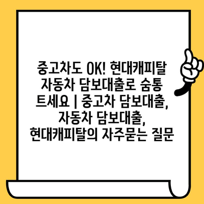 중고차도 OK! 현대캐피탈 자동차 담보대출로 숨통 트세요 | 중고차 담보대출, 자동차 담보대출, 현대캐피탈