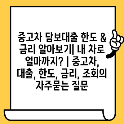 중고차 담보대출 한도 & 금리 알아보기| 내 차로 얼마까지? | 중고차, 대출, 한도, 금리, 조회