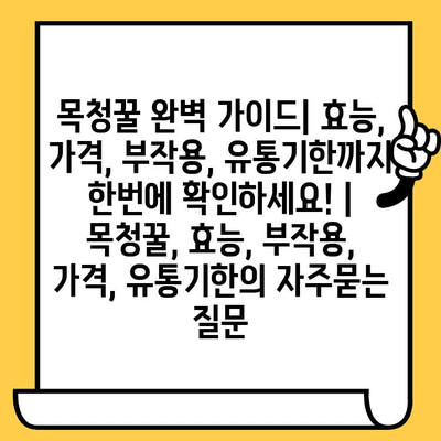 목청꿀 완벽 가이드| 효능, 가격, 부작용, 유통기한까지 한번에 확인하세요! | 목청꿀, 효능, 부작용, 가격, 유통기한