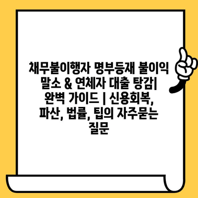 채무불이행자 명부등재 불이익 말소 & 연체자 대출 탕감| 완벽 가이드 | 신용회복, 파산, 법률, 팁