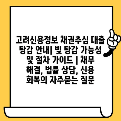 고려신용정보 채권추심 대출 탕감 안내| 빚 탕감 가능성 및 절차 가이드 | 채무 해결, 법률 상담, 신용 회복