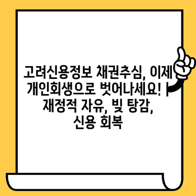 고려신용정보 채권추심, 이제 개인회생으로 벗어나세요! | 재정적 자유, 빚 탕감, 신용 회복